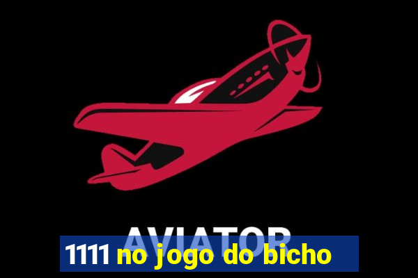 1111 no jogo do bicho