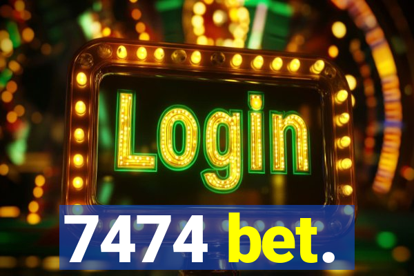 7474 bet.
