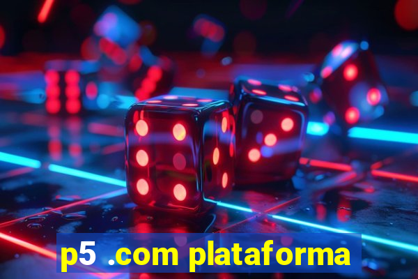 p5 .com plataforma