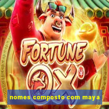 nomes composto com maya