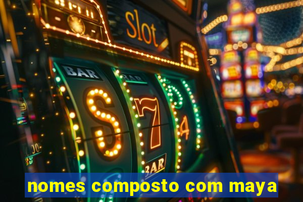 nomes composto com maya