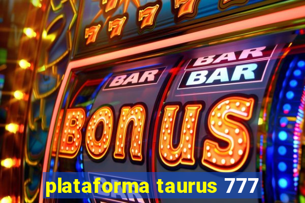 plataforma taurus 777