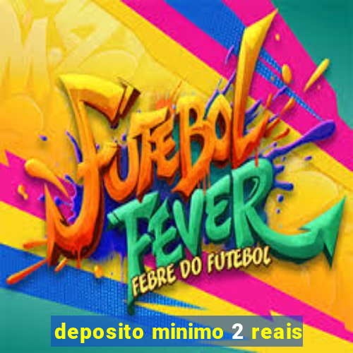 deposito minimo 2 reais