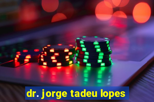 dr. jorge tadeu lopes