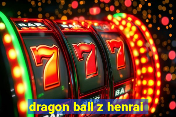 dragon ball z henrai