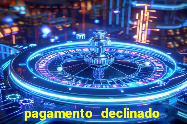pagamento declinado o que significa