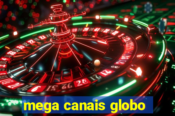 mega canais globo