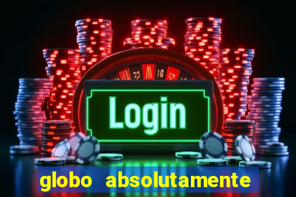 globo absolutamente tudo com