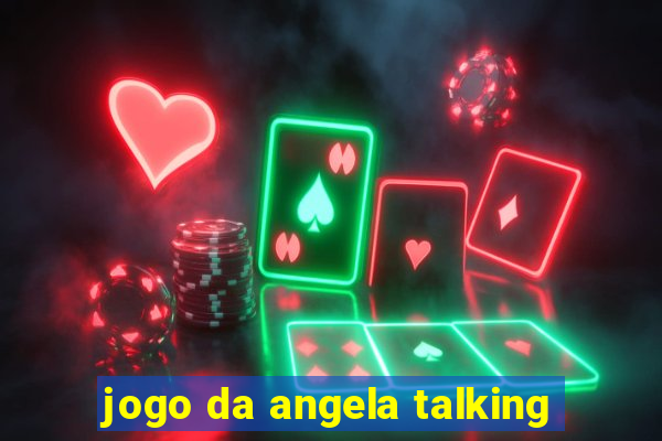 jogo da angela talking