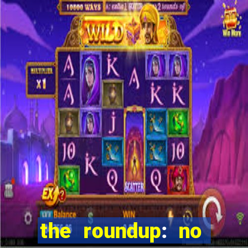 the roundup: no way out online legendado