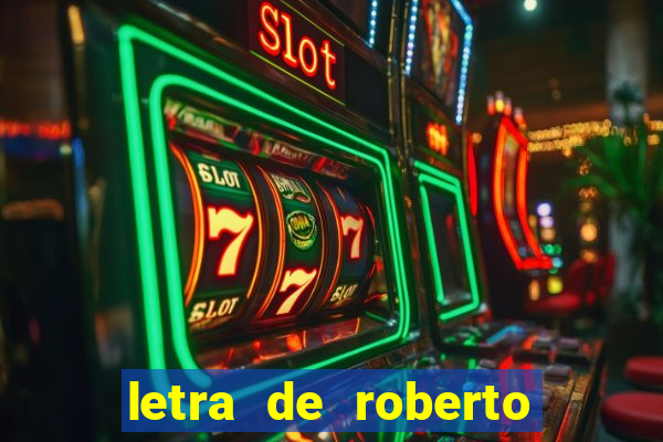 letra de roberto carlos meu querido meu velho meu amigo