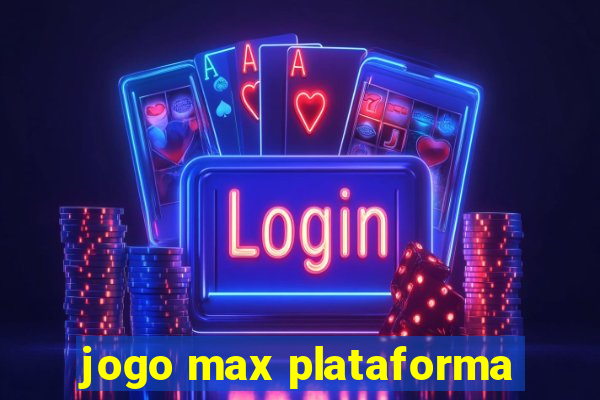 jogo max plataforma