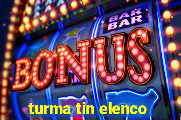turma tin elenco