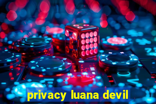 privacy luana devil