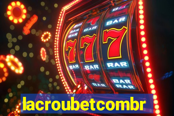 lacroubetcombr