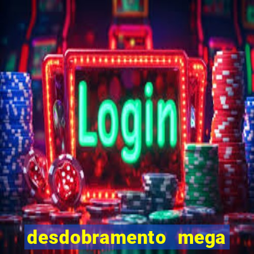 desdobramento mega sena 18 dezenas