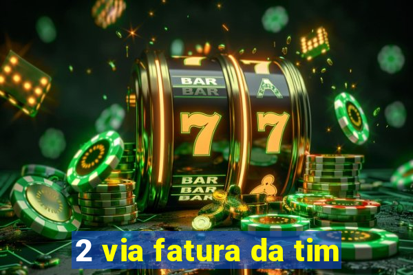 2 via fatura da tim