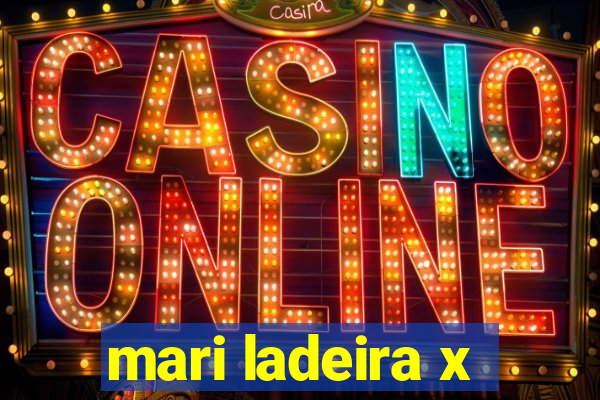 mari ladeira x
