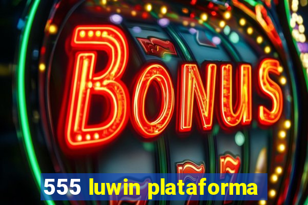 555 luwin plataforma