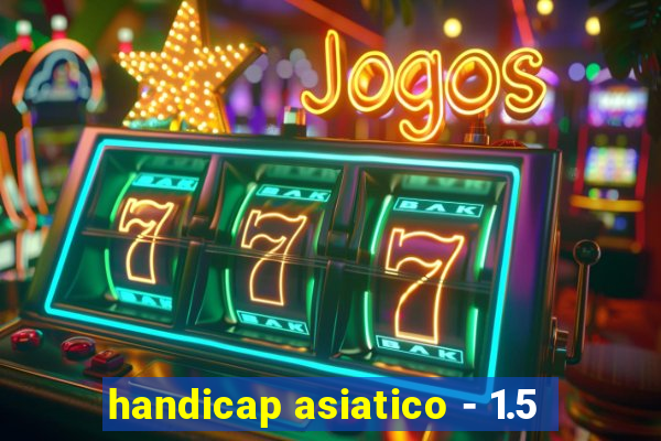 handicap asiatico - 1.5