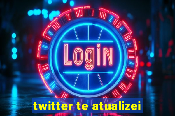 twitter te atualizei