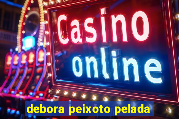 debora peixoto pelada