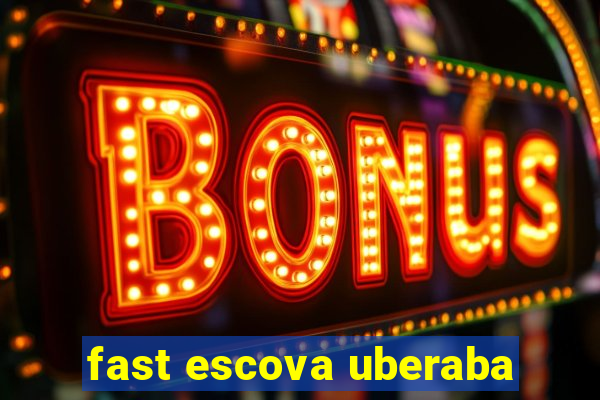 fast escova uberaba