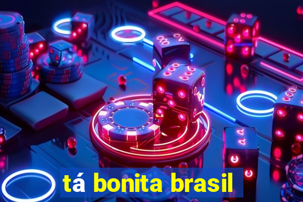 tá bonita brasil