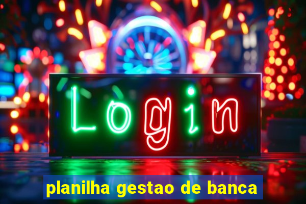 planilha gestao de banca