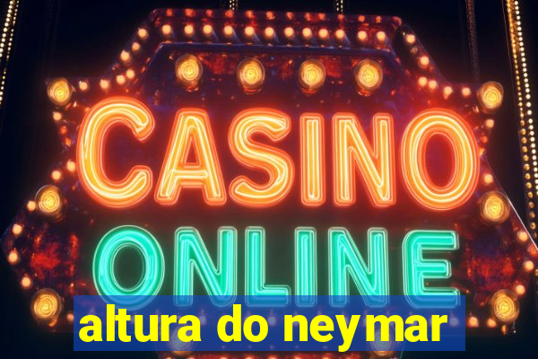 altura do neymar