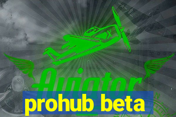 prohub beta