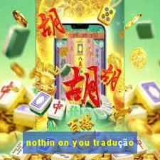 nothin on you tradução