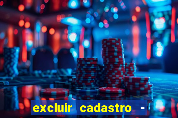 excluir cadastro - casas bahia