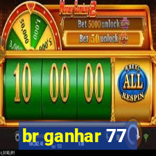 br ganhar 77