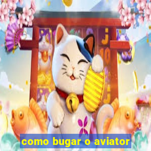 como bugar o aviator