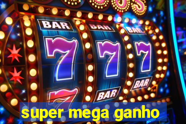 super mega ganho