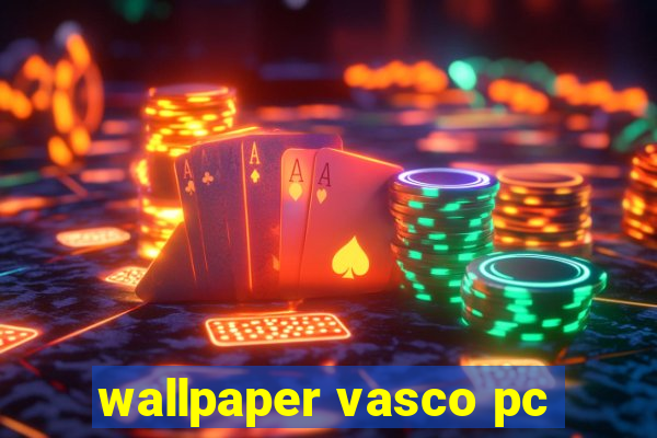 wallpaper vasco pc