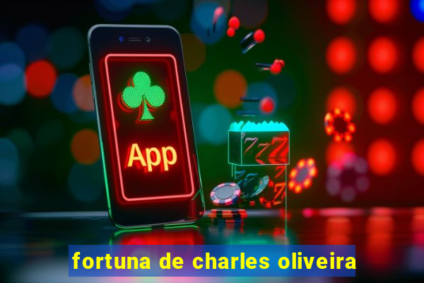 fortuna de charles oliveira