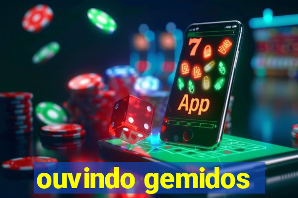 ouvindo gemidos