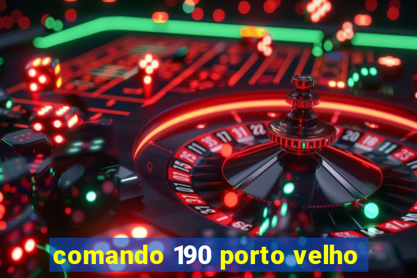 comando 190 porto velho