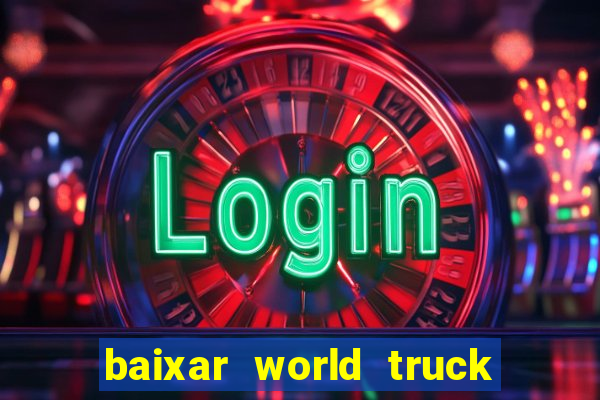 baixar world truck driving simulator dinheiro infinito atualizado 2024