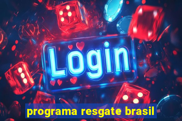programa resgate brasil