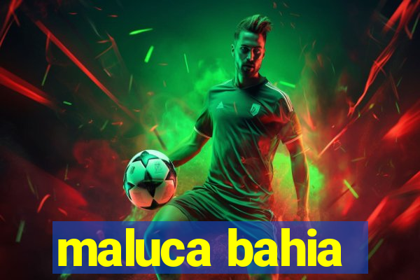 maluca bahia