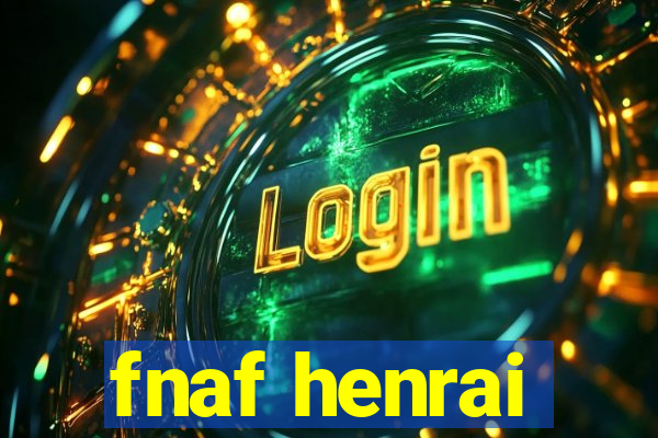 fnaf henrai