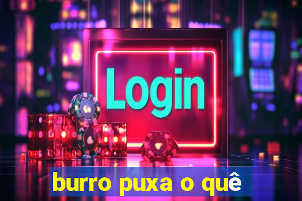 burro puxa o quê