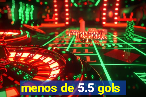 menos de 5.5 gols