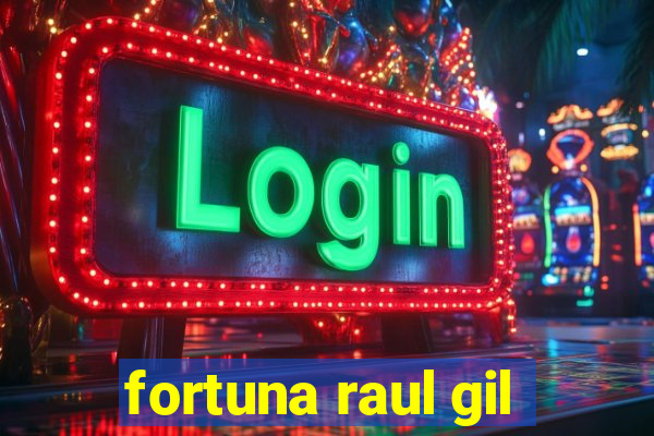 fortuna raul gil