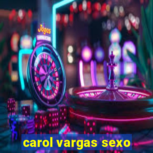 carol vargas sexo