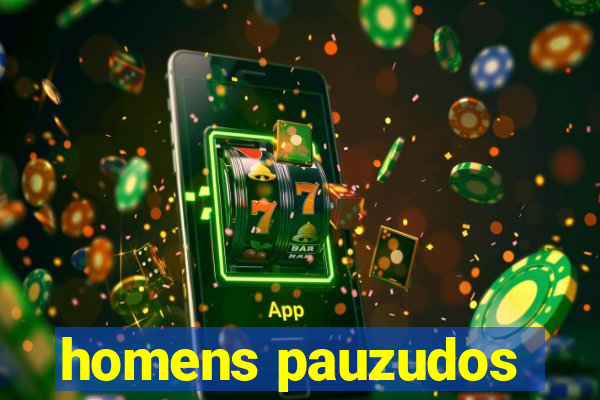 homens pauzudos