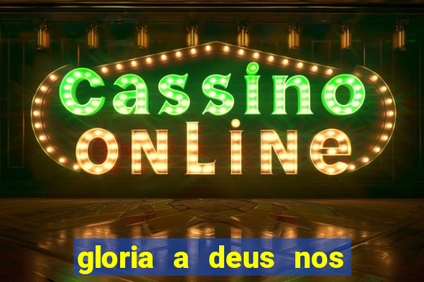 gloria a deus nos altos ceus letra